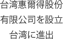 台湾惠爾得股份有限公司を設立台湾に進出